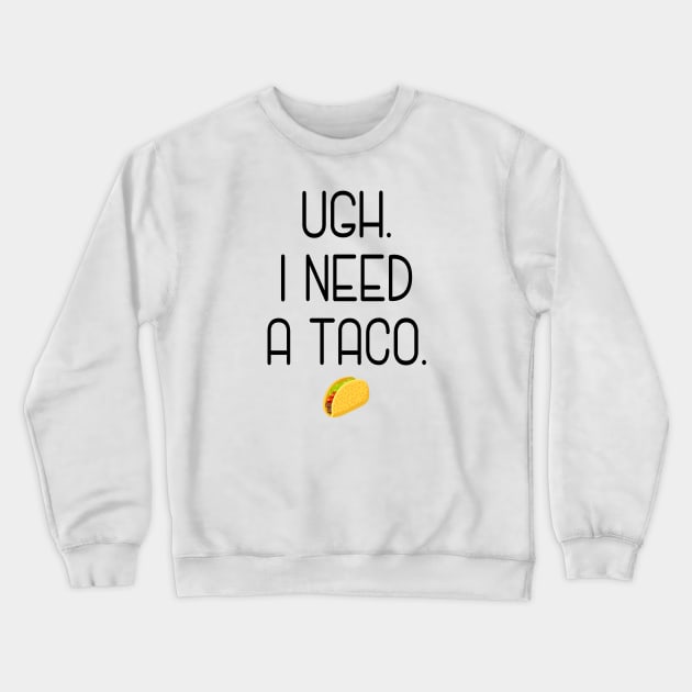 Ugh. I need a taco. Crewneck Sweatshirt by Stars Hollow Mercantile
